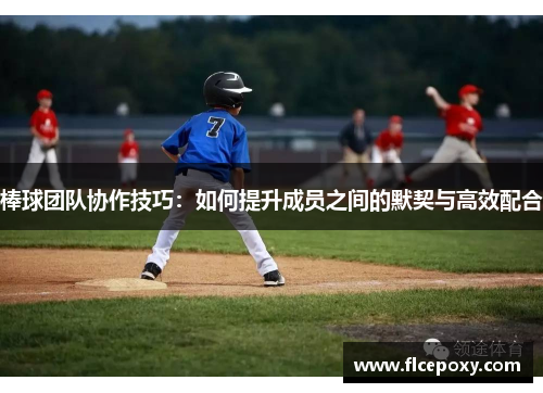 棒球团队协作技巧：如何提升成员之间的默契与高效配合