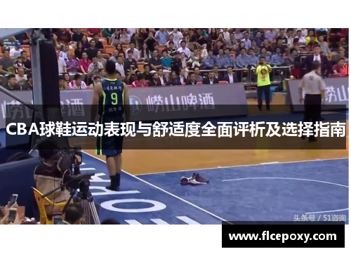 CBA球鞋运动表现与舒适度全面评析及选择指南